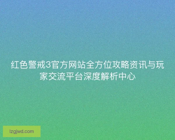 红色警戒3官方网站全方位攻略资讯与玩家交流平台深度解析中心 红色警戒3官方网站全方位攻略资讯与玩家交流平台深度解析中心